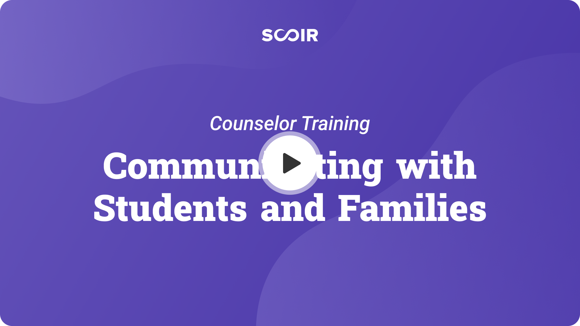 Communicating with Students and Families. Counselor Training. — Play button.