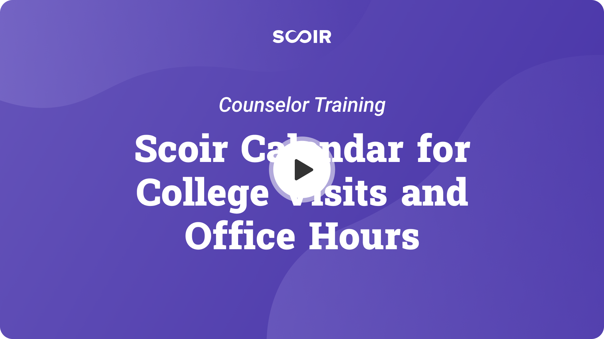 Scoir Calendar for College Visits and Office Hours. Counselor Training. — Play button.