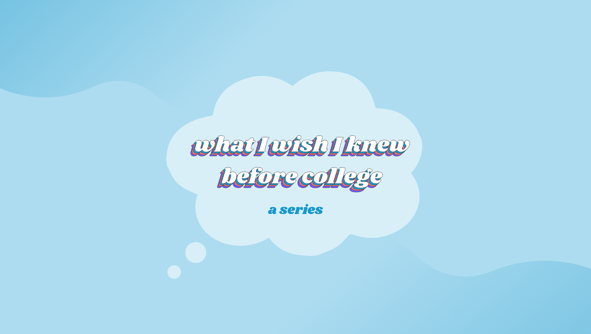 What I Wish I Knew Before College in thought bubble