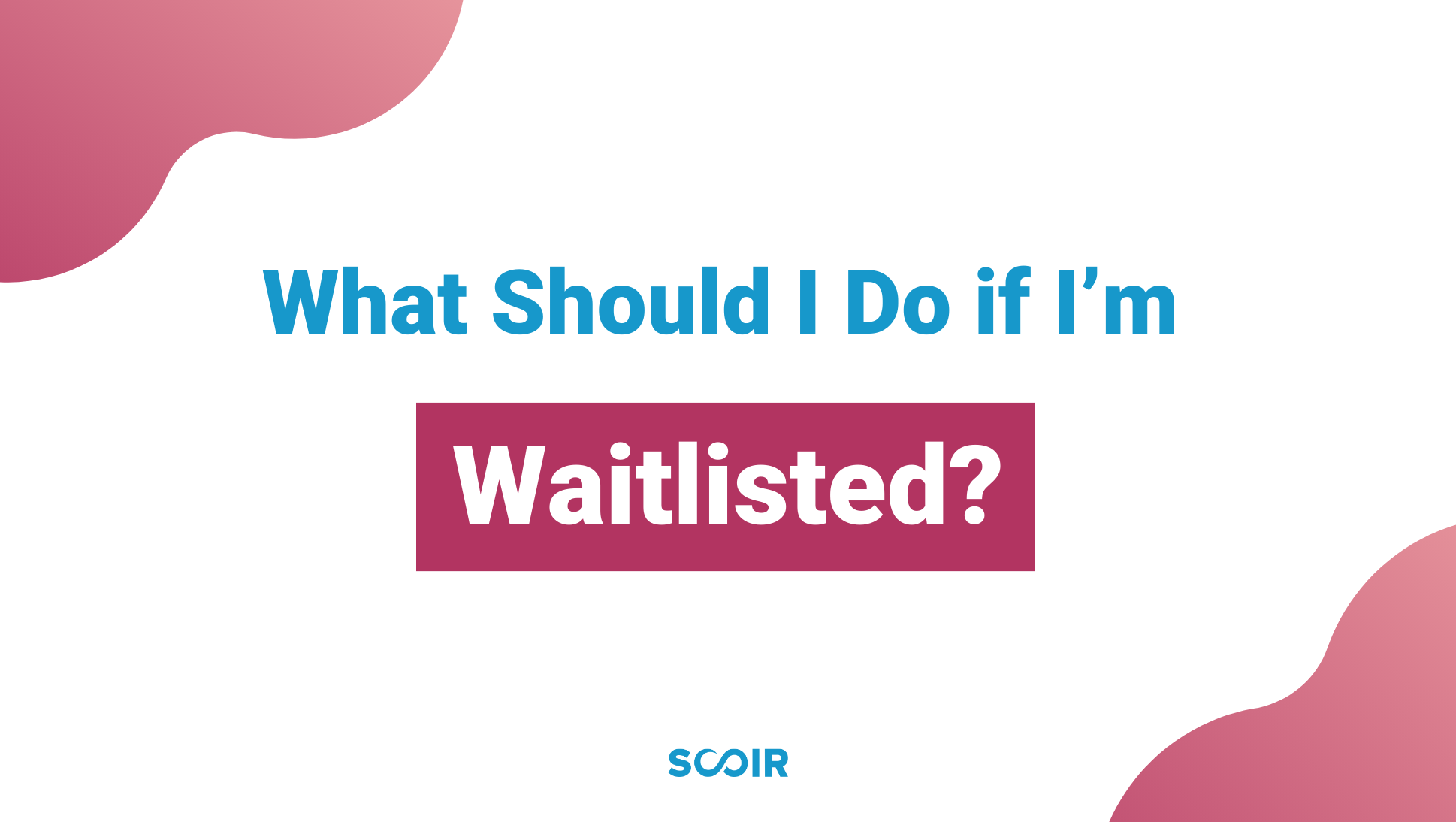 Deferred or Waitlisted: Understanding These Terms and Planning Your Next Steps