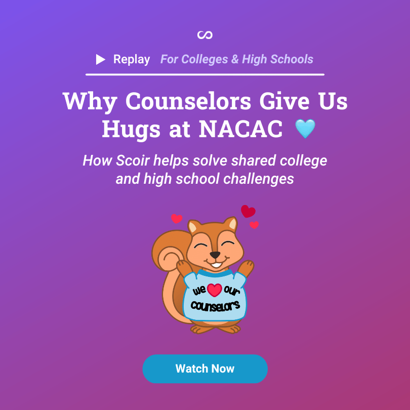 REPLAY - Why Counselors Give Us Hugs at NACAC - For Colleges & High Schools - How Scoir helps solve shared college and high school challenges - Watch Now
